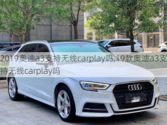 2019奥迪a3支持无线carplay吗,19款奥迪a3支持无线carplay吗