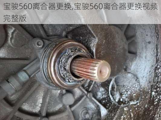 宝骏560离合器更换,宝骏560离合器更换视频完整版