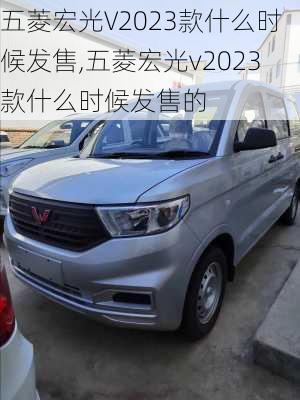 五菱宏光V2023款什么时候发售,五菱宏光v2023款什么时候发售的