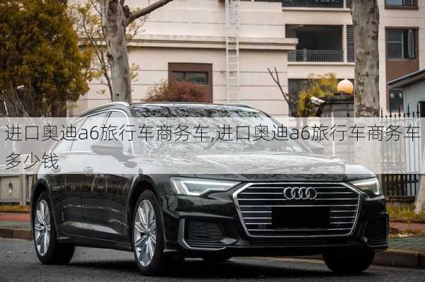 进口奥迪a6旅行车商务车,进口奥迪a6旅行车商务车多少钱