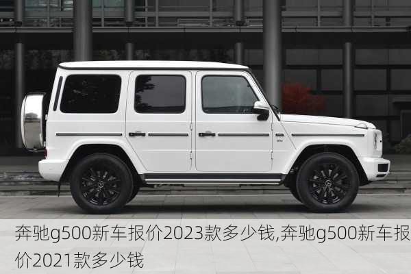 奔驰g500新车报价2023款多少钱,奔驰g500新车报价2021款多少钱