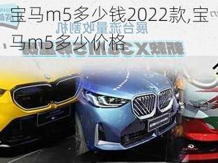 宝马m5多少钱2022款,宝马m5多少价格