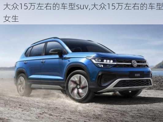 大众15万左右的车型suv,大众15万左右的车型女生