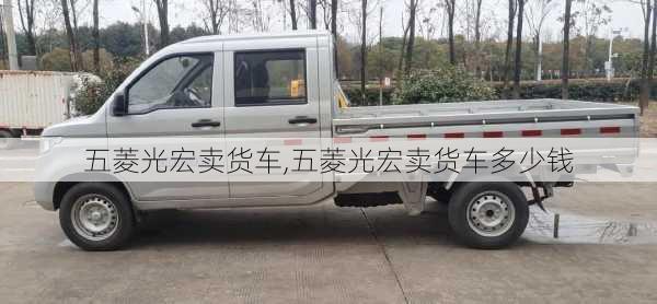 五菱光宏卖货车,五菱光宏卖货车多少钱