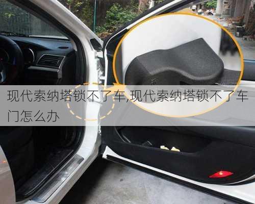 现代索纳塔锁不了车,现代索纳塔锁不了车门怎么办