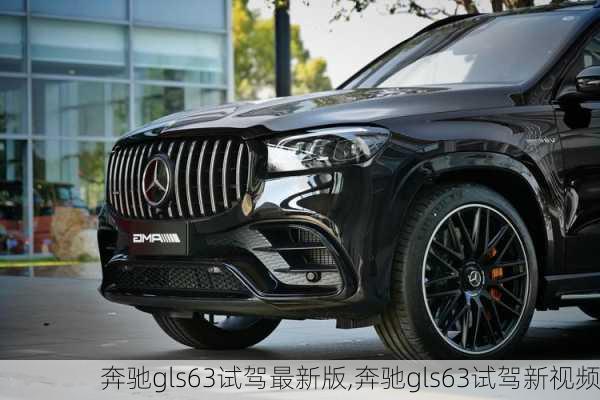 奔驰gls63试驾最新版,奔驰gls63试驾新视频