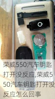 荣威550汽车钥匙打开没反应,荣威550汽车钥匙打开没反应怎么回事