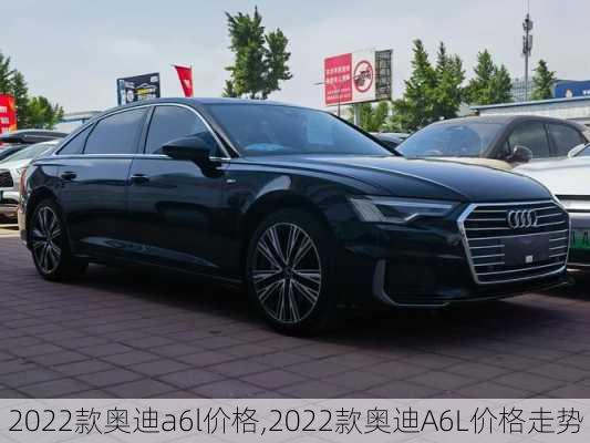 2022款奥迪a6l价格,2022款奥迪A6L价格走势