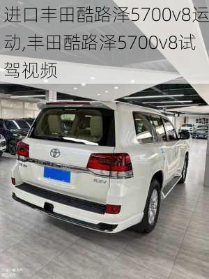 进口丰田酷路泽5700v8运动,丰田酷路泽5700v8试驾视频