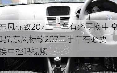 东风标致207二手车有必要换中控吗?,东风标致207二手车有必要换中控吗视频