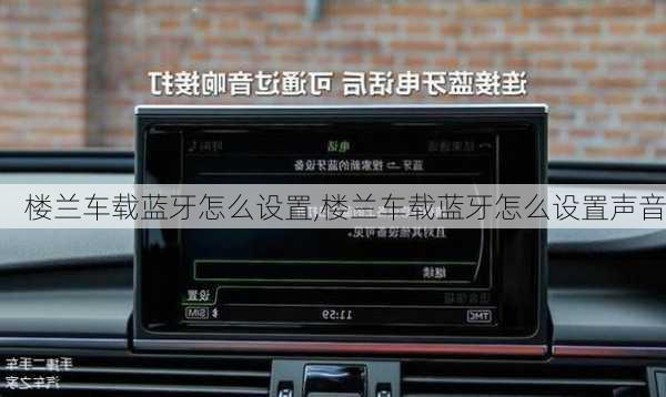 楼兰车载蓝牙怎么设置,楼兰车载蓝牙怎么设置声音