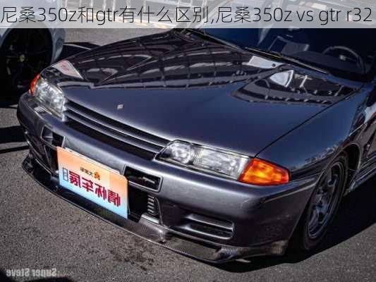 尼桑350z和gtr有什么区别,尼桑350z vs gtr r32