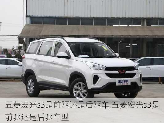 五菱宏光s3是前驱还是后驱车,五菱宏光s3是前驱还是后驱车型