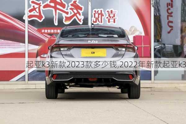 起亚k3新款2023款多少钱,2022年新款起亚k3