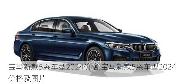 宝马新款5系车型2024价格,宝马新款5系车型2024价格及图片