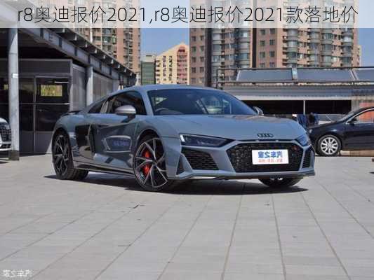 r8奥迪报价2021,r8奥迪报价2021款落地价