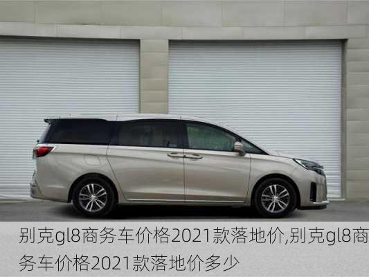 别克gl8商务车价格2021款落地价,别克gl8商务车价格2021款落地价多少