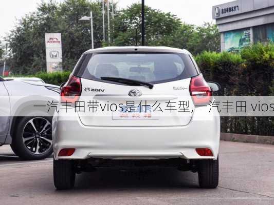 一汽丰田带vios是什么车型,一汽丰田 vios