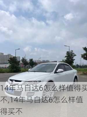 14年马自达6怎么样值得买不,14年马自达6怎么样值得买不