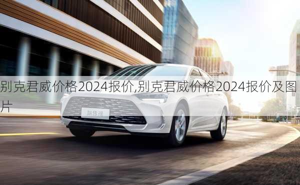 别克君威价格2024报价,别克君威价格2024报价及图片