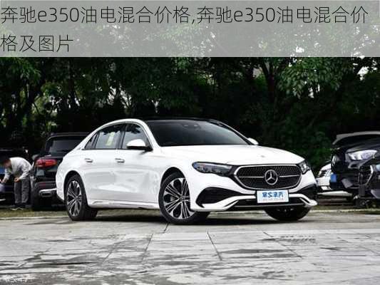 奔驰e350油电混合价格,奔驰e350油电混合价格及图片