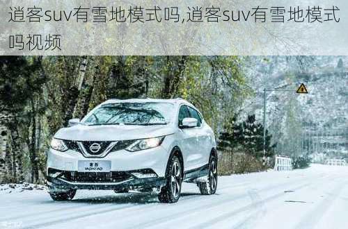 逍客suv有雪地模式吗,逍客suv有雪地模式吗视频