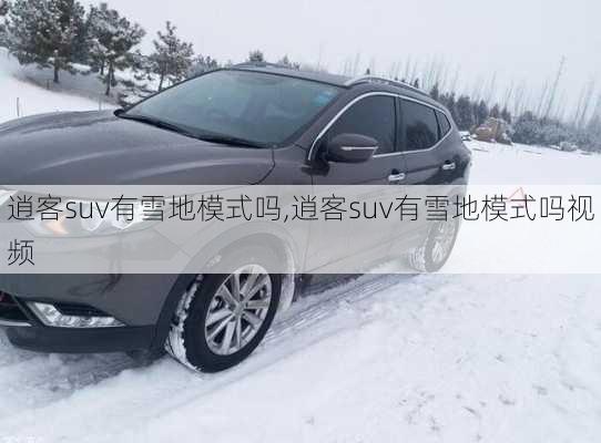 逍客suv有雪地模式吗,逍客suv有雪地模式吗视频