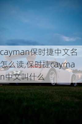 cayman保时捷中文名怎么读,保时捷cayman中文叫什么