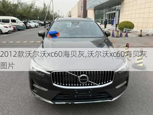 2012款沃尔沃xc60海贝灰,沃尔沃xc60海贝灰图片