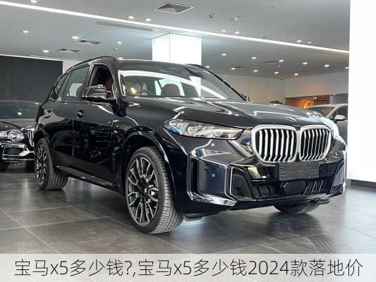 宝马x5多少钱?,宝马x5多少钱2024款落地价