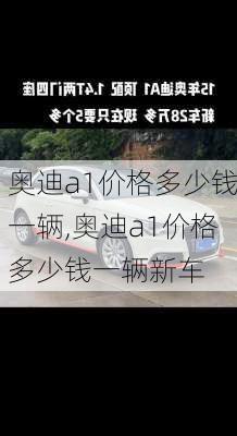 奥迪a1价格多少钱一辆,奥迪a1价格多少钱一辆新车