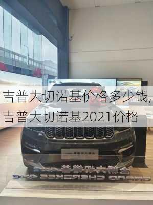 吉普大切诺基价格多少钱,吉普大切诺基2021价格