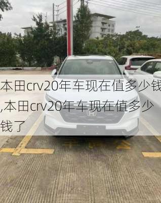 本田crv20年车现在值多少钱,本田crv20年车现在值多少钱了