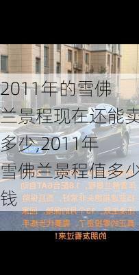 2011年的雪佛兰景程现在还能卖多少,2011年雪佛兰景程值多少钱