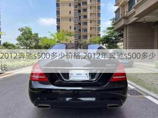 2012奔驰s500多少价格,2012年奔驰s500多少钱