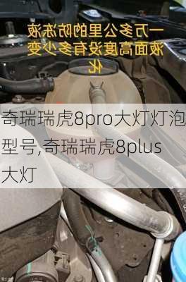 奇瑞瑞虎8pro大灯灯泡型号,奇瑞瑞虎8plus大灯