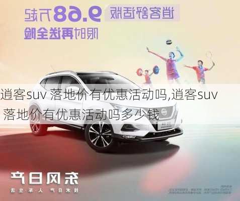 逍客suv 落地价有优惠活动吗,逍客suv 落地价有优惠活动吗多少钱