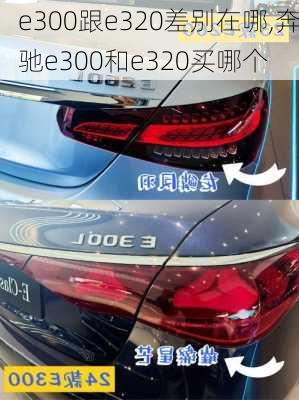 e300跟e320差别在哪,奔驰e300和e320买哪个