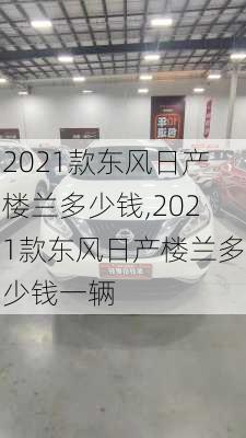 2021款东风日产楼兰多少钱,2021款东风日产楼兰多少钱一辆