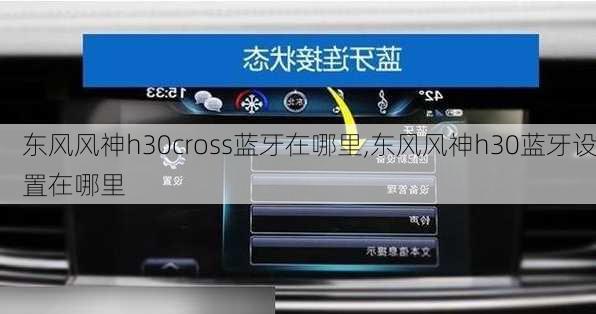 东风风神h30cross蓝牙在哪里,东风风神h30蓝牙设置在哪里