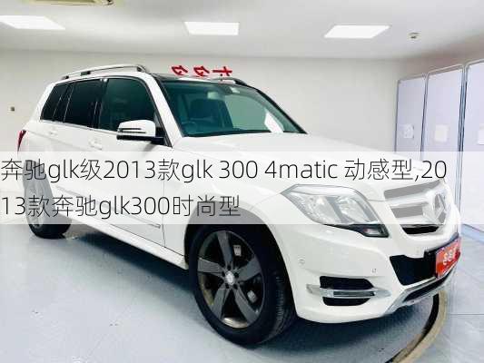 奔驰glk级2013款glk 300 4matic 动感型,2013款奔驰glk300时尚型