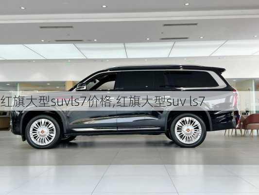 红旗大型suvls7价格,红旗大型suv ls7