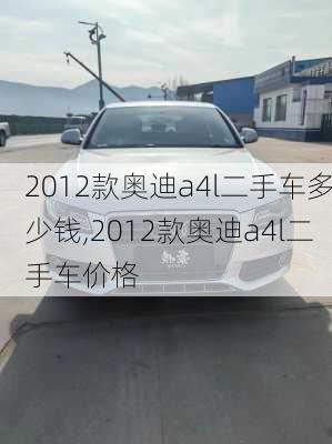 2012款奥迪a4l二手车多少钱,2012款奥迪a4l二手车价格