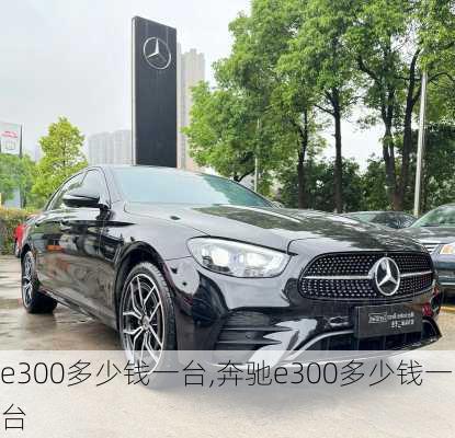 e300多少钱一台,奔驰e300多少钱一台