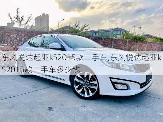 东风悦达起亚k52015款二手车,东风悦达起亚k52015款二手车多少钱