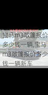 宝马m3敞篷报价多少钱一辆,宝马m3敞篷报价多少钱一辆新车