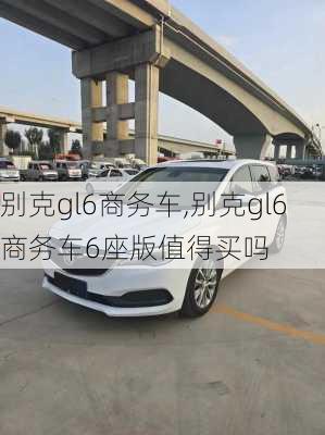 别克gl6商务车,别克gl6商务车6座版值得买吗