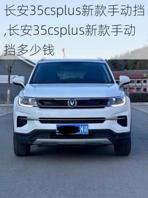 长安35csplus新款手动挡,长安35csplus新款手动挡多少钱