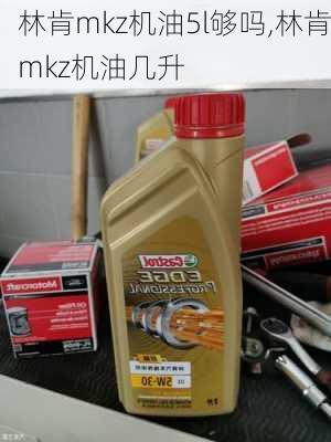 林肯mkz机油5l够吗,林肯mkz机油几升