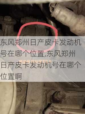 东风郑州日产皮卡发动机号在哪个位置,东风郑州日产皮卡发动机号在哪个位置啊